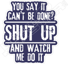 Can't be Done Watch Me Do It Decal Sticker
