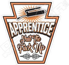 Apprentice Shut the Fuck Up Decal Sticker