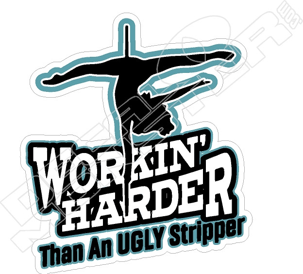 Working Harder Than An Ugly Stripper Vinyl Decal Sticker JDM Car Turbo Boost Lowered Low Lifestyle Euro Drift