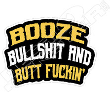 Booze Bullshit and Butt Fuckin' Decal Sticker