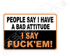 Bad Attitude I Say Fuck'em Decal Sticker