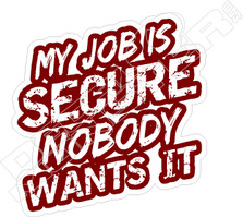 Job Secure Nobody Wants It Decal Sticker