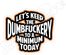 Keep Dumbfuckery to Minimum Today Decal Sticker
