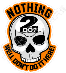 Nothing 2 Do Don't Do Here Decal Sticker