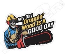 Droppin' Wood is a Good Day Logger Decal Sticker