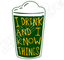 I Drink and I know Things Beer Pint Decal Sticker
