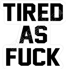  Tired As Fuck Wording Decal Sticker