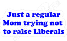 Just A Regular Mom Trying Not To Raise Liberals Decal Sticker