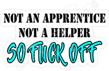 F Off Not An Apprentice Not A Helper Decal Sticker