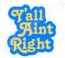 Yall Aint Right Decal Sticker