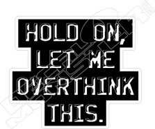 Hold On Let Me Overthink This Decal Sticker