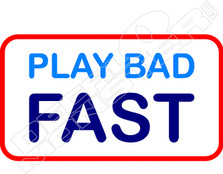 Play Bad Fast Decal Sticker