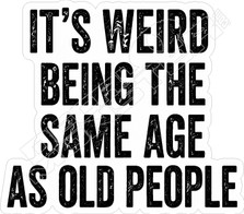 Weird Same Age Old People Decal Sticker