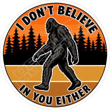 Dont Believe In You Either Bigfoot Decal Sticker