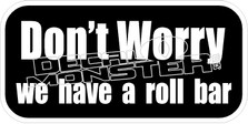 Dont Worry We Have Roll Bar Decal Sticker