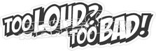 Too Loud Too Bad Decal Sticker