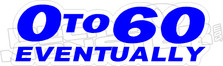 0 To 60 Eventually Decal Sticker
