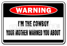 Im The Cowboy Your Mother Warned About Decal Sticker