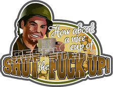 Cup Of Shut The Fuck Up  Decal Sticker