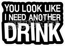 You Look Like I Need Another Drink Decal Sticker