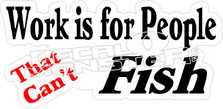 Work People Cant Fish Decal Sticker