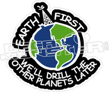 Earth First Drill Planets Later Decal Sticker
