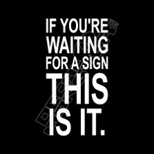 If you're waiting for a sign