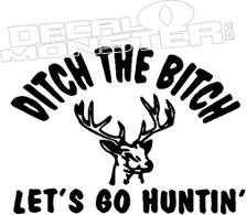 Ditch The bitch Let's go Hunting