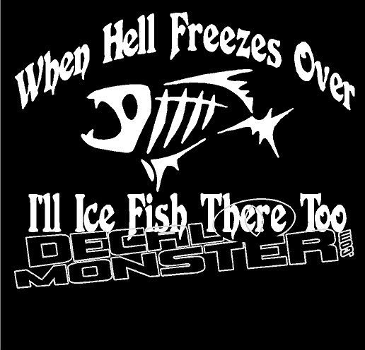 When Hell Freezes Over I'll Ice Fish There Too