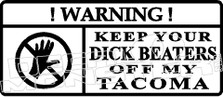 Warning Keep Your Dick Beaters Off My Tacoma Decal Sticker