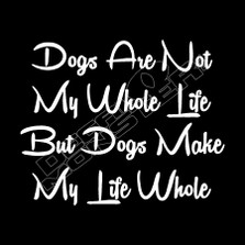 Dogs not my life Dogs make life whole Pet Decal Sticker