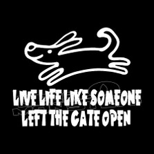 Live life like someone left the gate open Dog Decal Sticker
