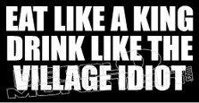 Eat Like a King Drink Like the Village Idiot Decal Sticker