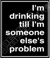 I'm Drinking Tll I'm Someone Else's Problem Funny Decal Sticker 