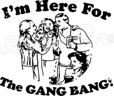 I'm Here For The Gang Bang Decal Sticker