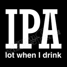 IPA Lot When I Drink Funny Decal Sticker