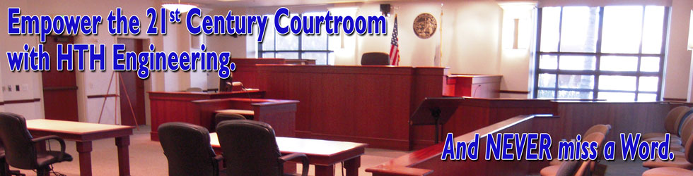 Banner image of Courtroom with words - Empower the 21st Century Courtroom with HTH Engineering and never miss a word.