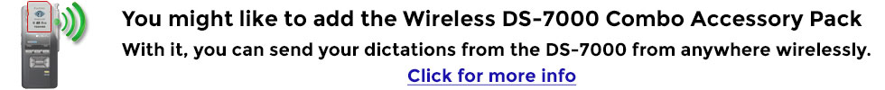 Add to your DS-7000 the Wireless Combo Pack and send dictations from anywhere!