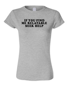 Funny T-Shirt If you find me relatable SEEK HELP