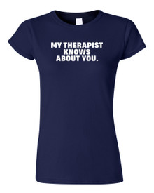 Funny T-Shirt MY THERAPIST KNOWS ABOUT YOU. 