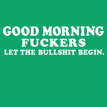Funny T-Shirt Good Morning F#ckers, let the bullshit begin