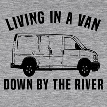 Funny T-Shirt Living in a van down by the river SNL Chris Farley VAN LIFE!