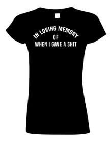  Funny T-Shirt In loving memory of when I gave a sh!t 