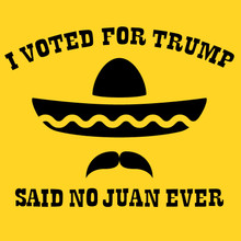 I voted for Trump said no Juan EVER T-Shirt