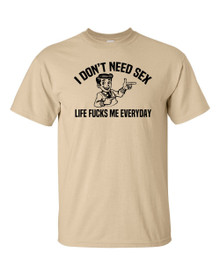 Funny T-Shirt I don't need sex life fucks me everyday 