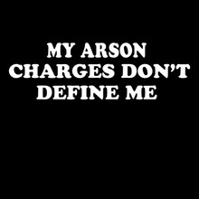 Funny T-Shirt My arson charges don't define me