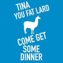 Tina You Fat Lard T shirt 