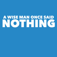 A wise man once said NOTHING T Shirt