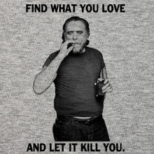 Charles Bukowski T Shirt Find what you love and let it kill you