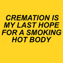 Funny T-Shirt Cremation is my only hope